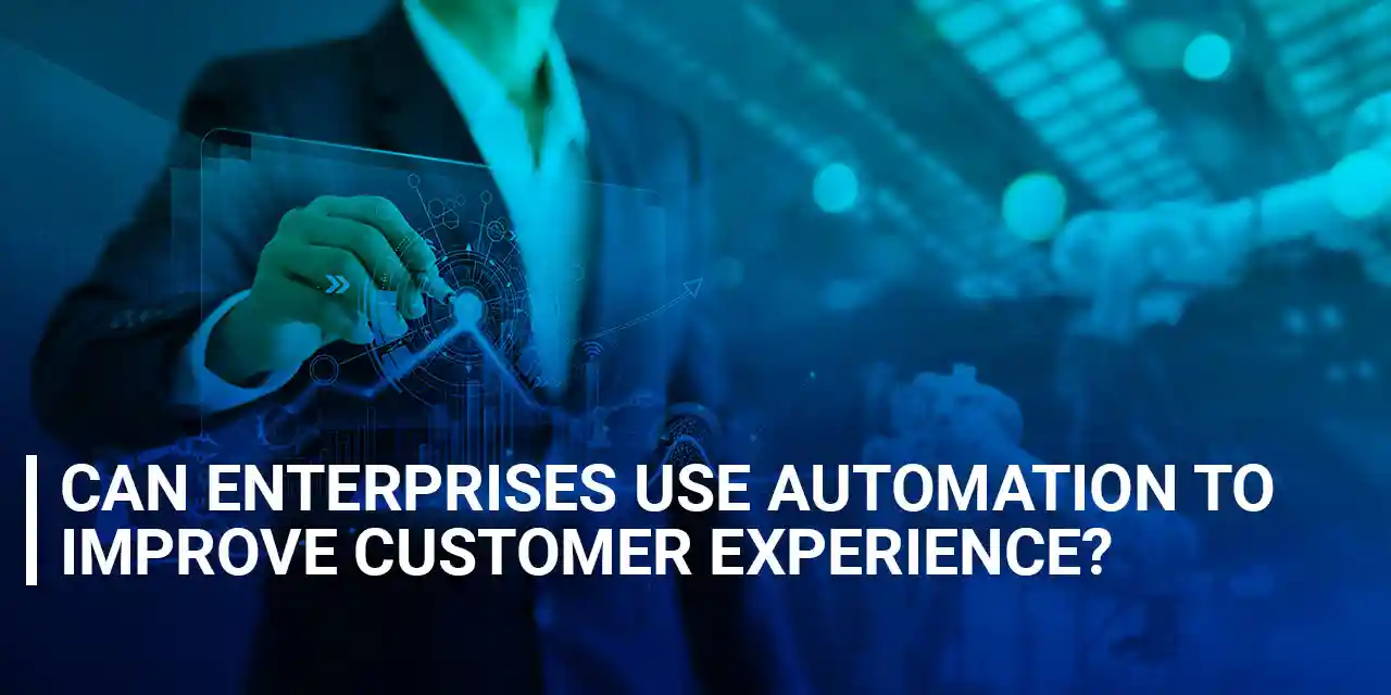 enterprise use automation to improve customer experience