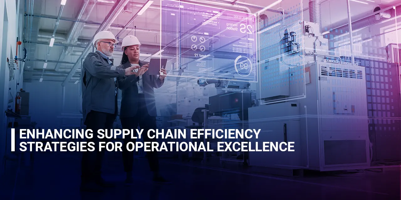 Enhancing Supply Chain Efficiency Strategies for Operational Excellence