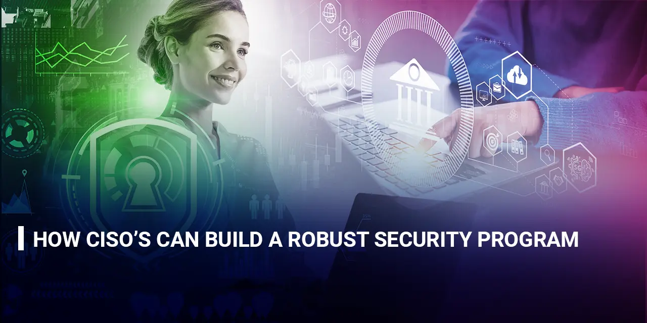 How CISO’s can build a Robust Security Program