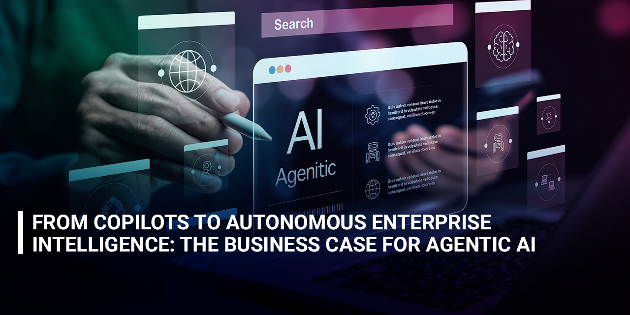 From Copilots to Autonomous Enterprise Intelligence: The Business Case for Agentic AI