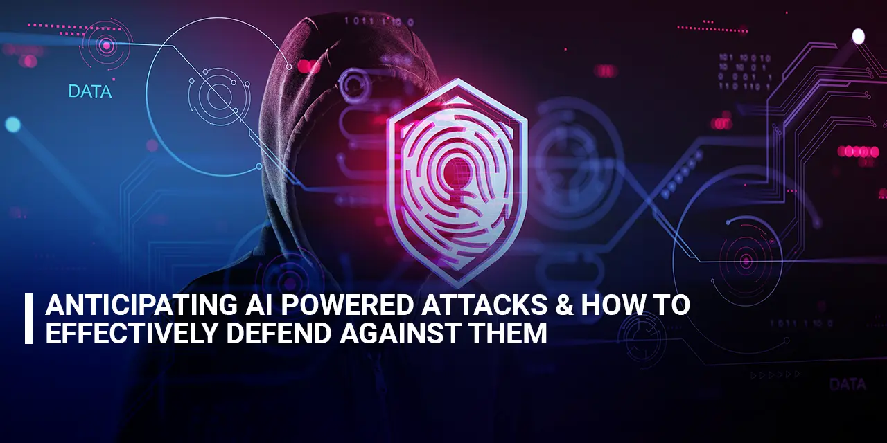 Anticipating AI powered attacks and how to effectively defend against them