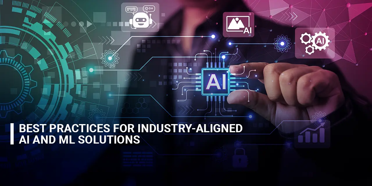 Best Practices for Industry-Aligned AI and ML Solutions