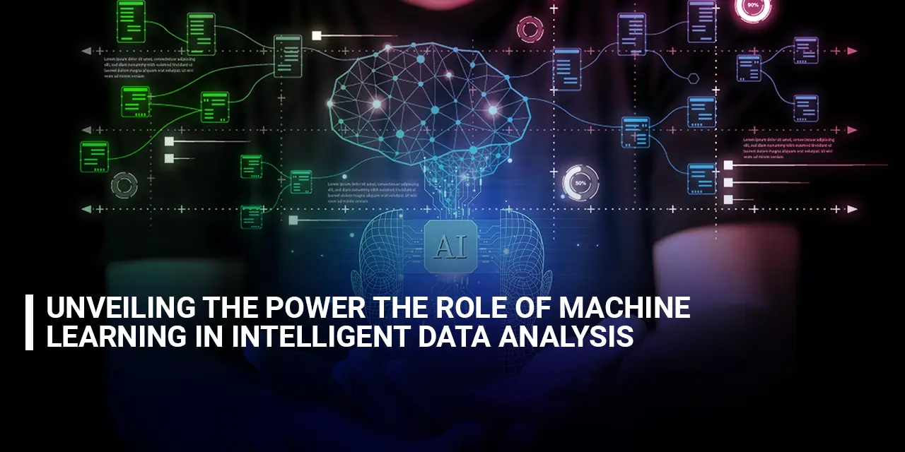 Unveiling the Power, The Role of Machine Learning in Intelligent Data Analysis