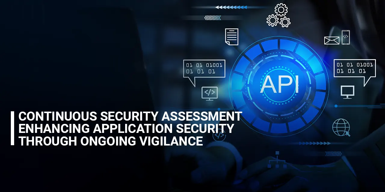 Continuous Security Assessment Enhancing Application Security Through Ongoing Vigilance