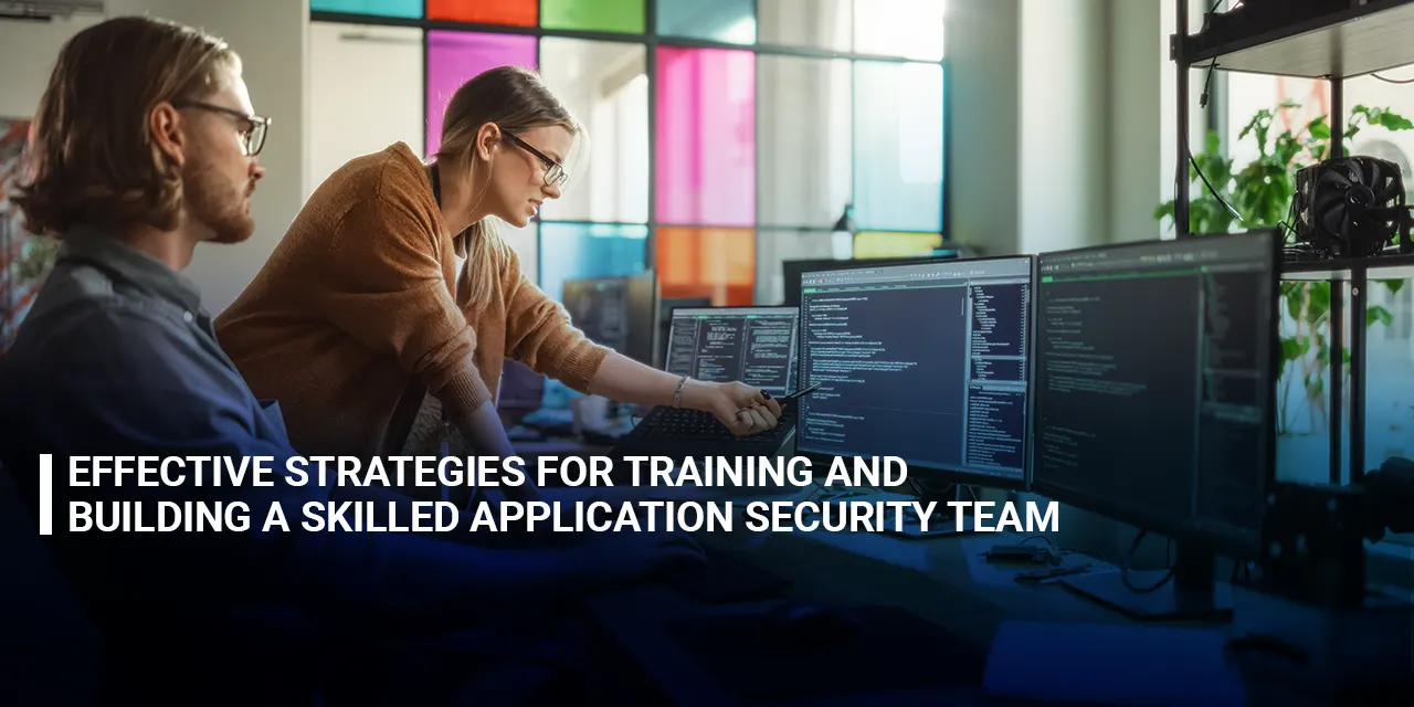 Effective Strategies for Training and Building a Skilled Application Security Team