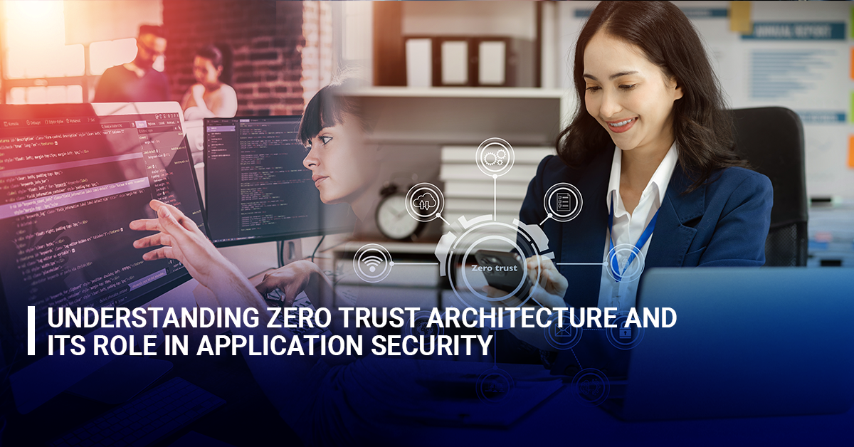 Understanding Zero Trust Architecture and Its Role in Application Security