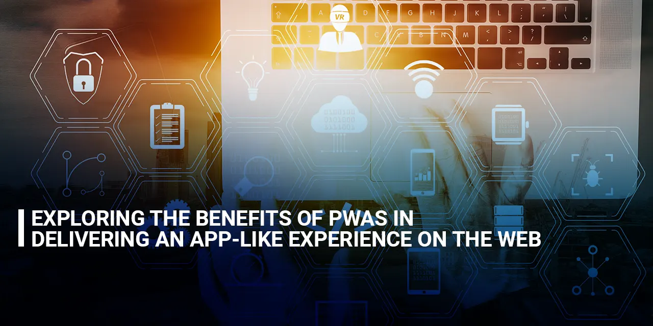 Exploring the Benefits of PWAs in Delivering an App-Like Experience on the Web