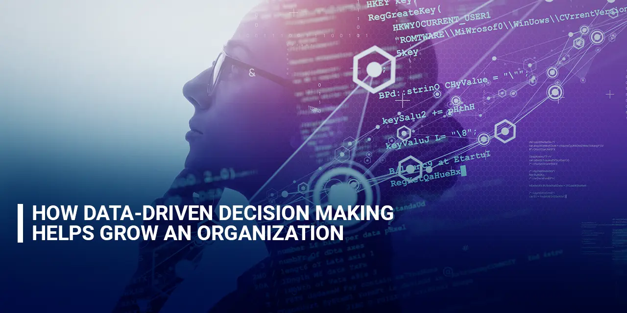 How Data-Driven Decision-Making Helps Grow an organization.