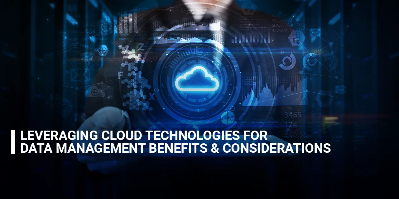 Leveraging Cloud Technologies for Data Management Benefits and Considerations