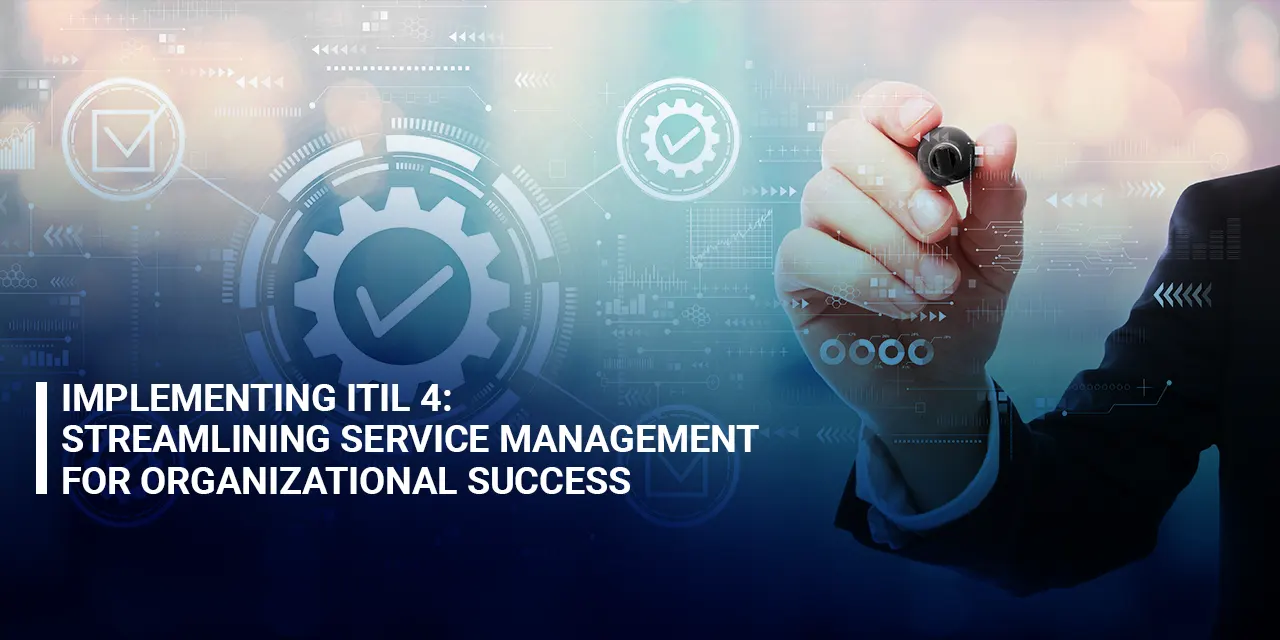 Implementing ITIL 4 Streamlining Service Management for Organizational Success