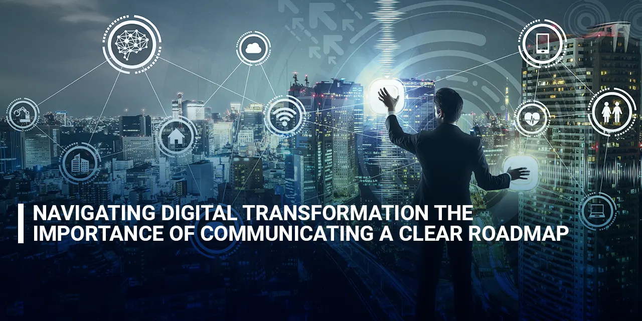 Navigating Digital Transformation The Importance of Communicating a Clear Roadmap