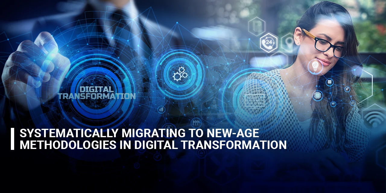 Systematically Migrating to New-Age Methodologies in Digital Transformation