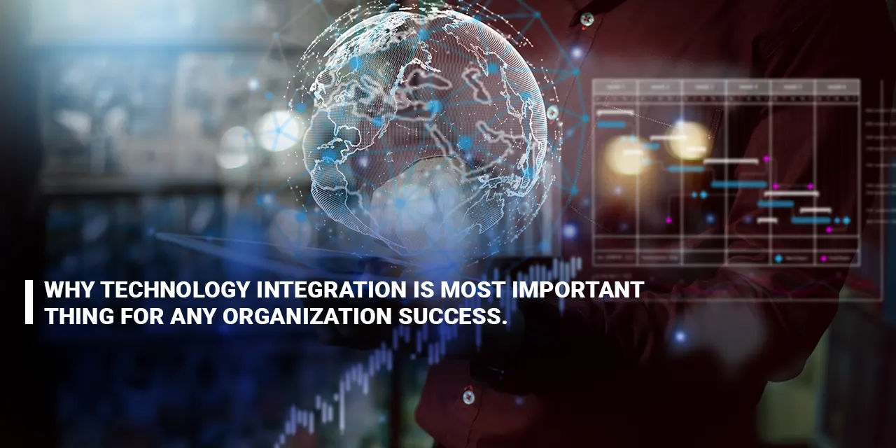 Why Technology Integration is most important thing for any organization success