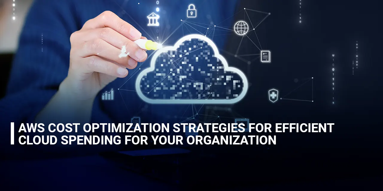 AWS Cost Optimization Strategies for Efficient Cloud Spending for Your Organization