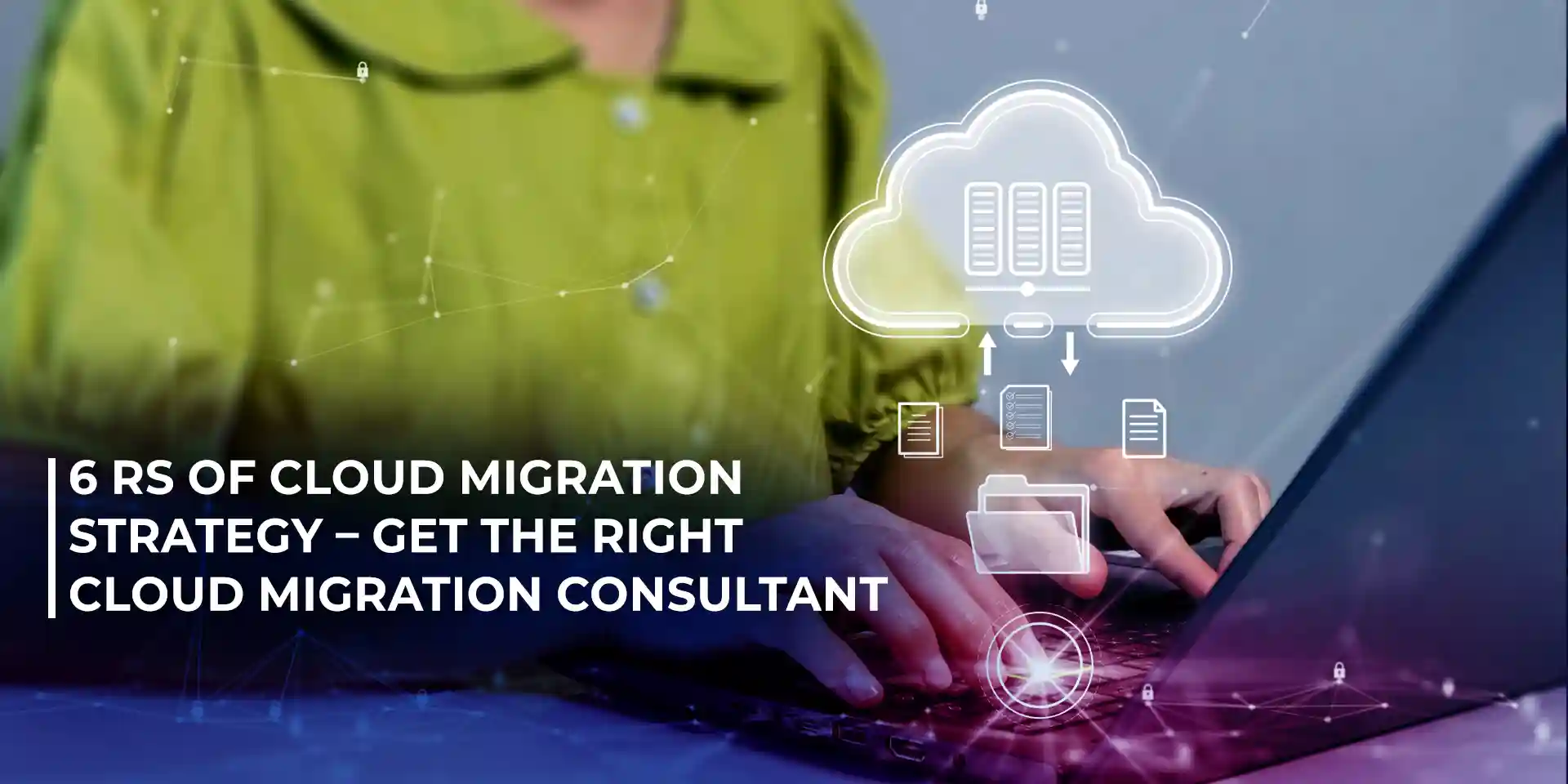 6 Rs of Cloud Migration Strategy – Get the right Cloud Migration Consultant