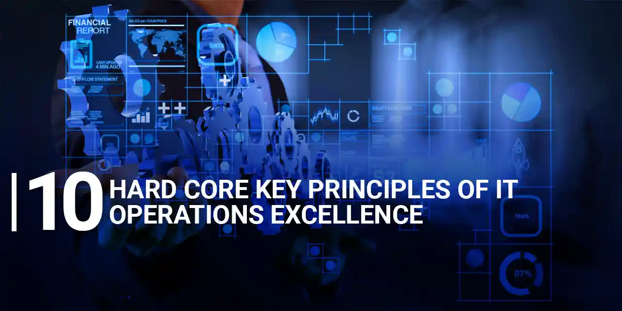 10 Hard core key principles of IT operations excellence