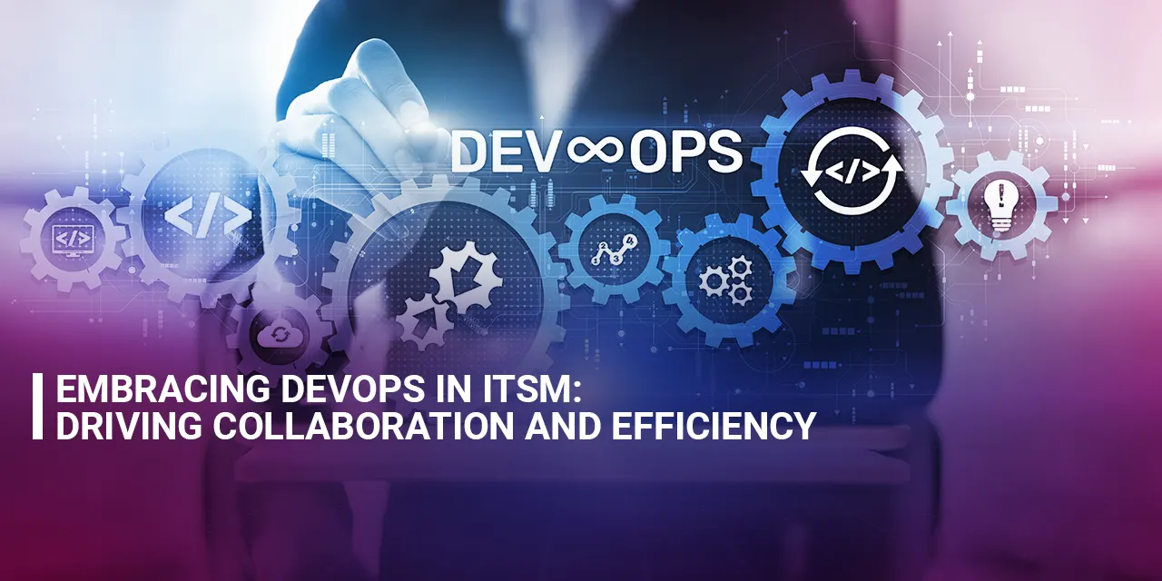 Embracing DevOps in ITSM Driving Collaboration and Efficiency