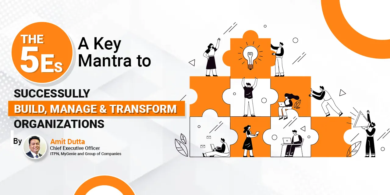 The Five Es: A Key Mantra to Successfully Build, Manage and Transform Organizations