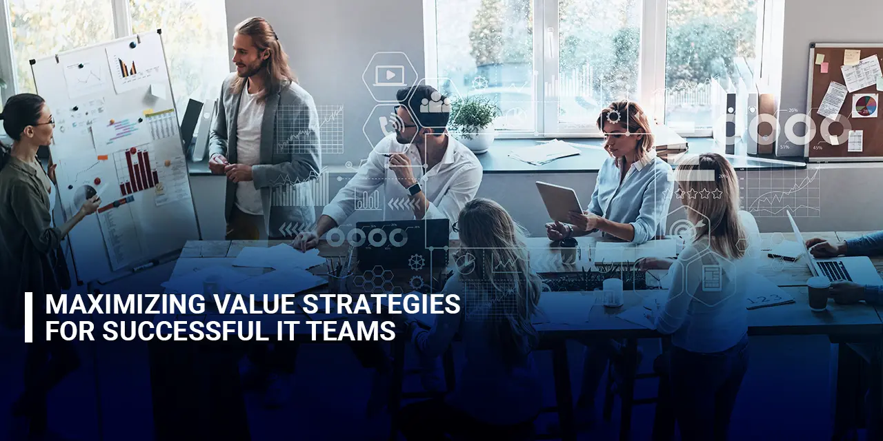 Maximizing Value Strategies for Successful IT Teams