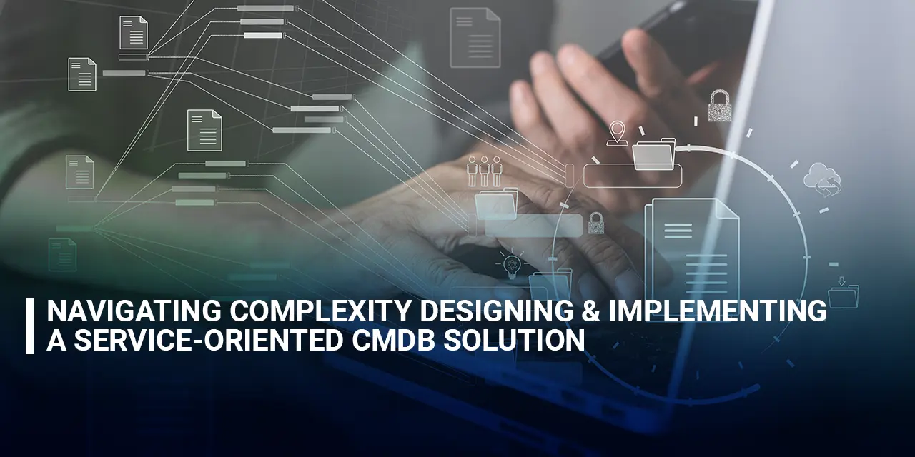 Navigating Complexity Designing and Implementing a Service-Oriented CMDB Solution