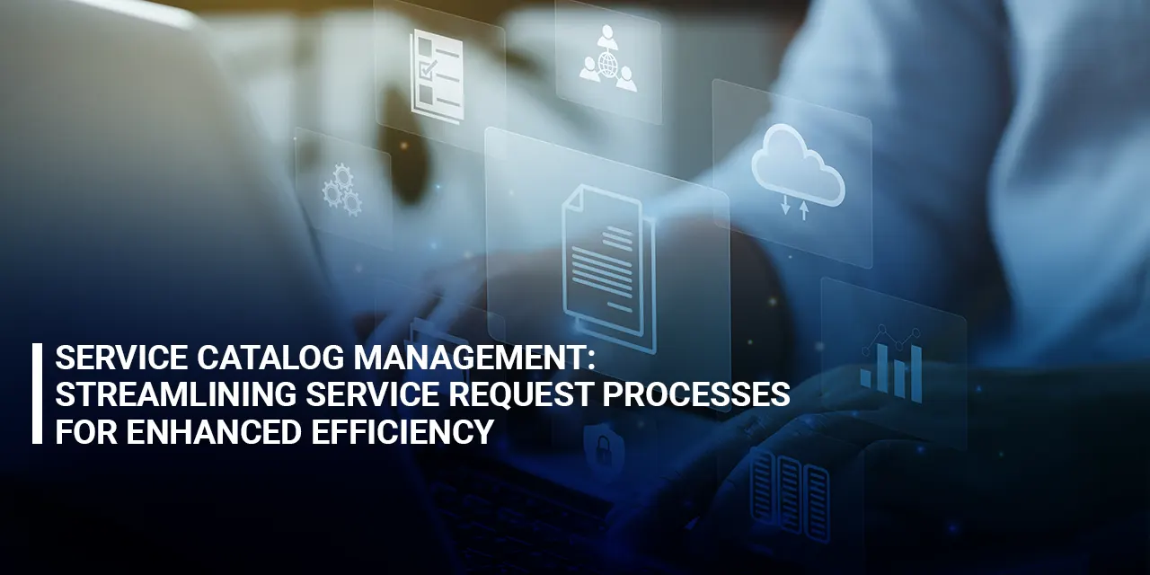Service Catalog Management Streamlining Service Request Processes for Enhanced Efficiency