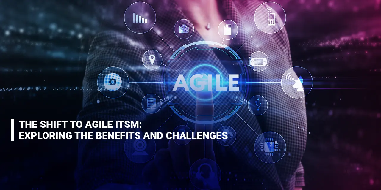The Shift to Agile ITSM Exploring the Benefits and Challenges