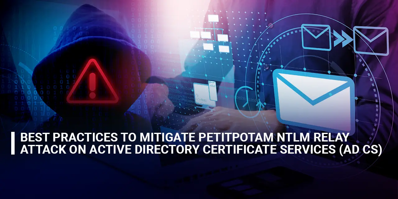 Best Practices to Mitigate PetitPotam NTLM Relay Attack on Active Directory Certificate Services (AD CS)