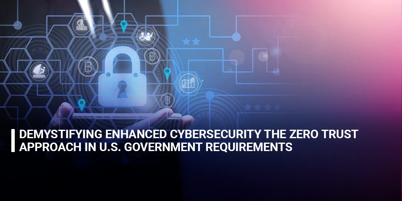 Demystifying Enhanced Cybersecurity The Zero Trust Approach in U.S. Government Requirements
