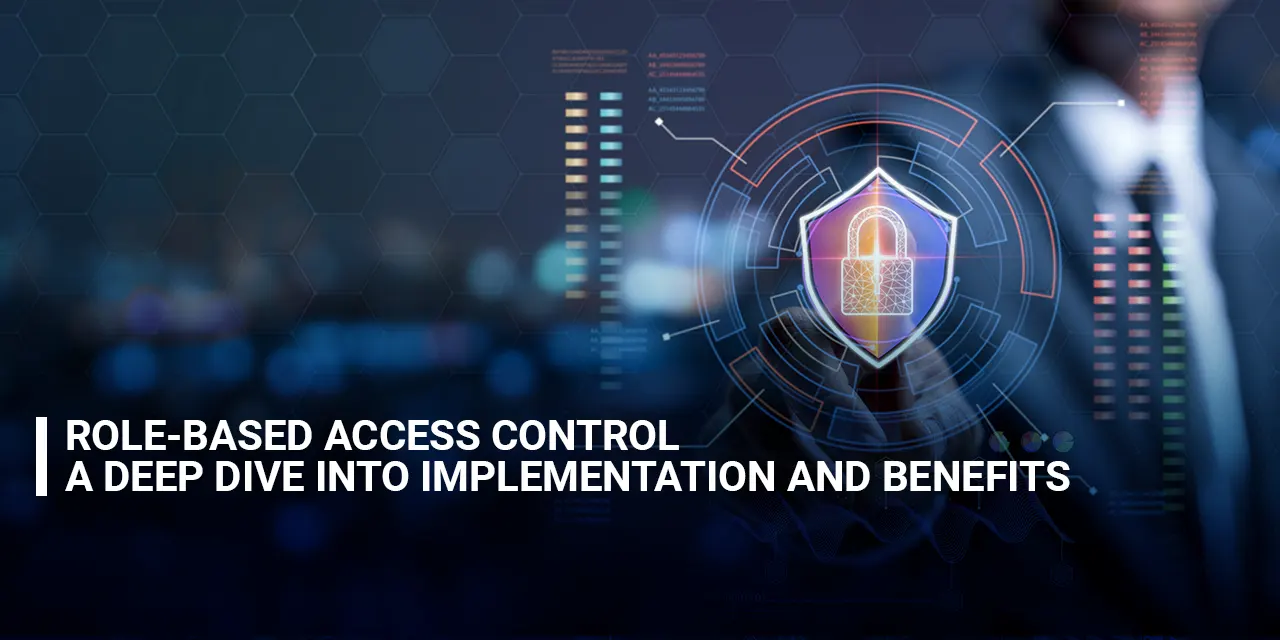 Role-Based Access Control a Deep Dive into Implementation and Benefits